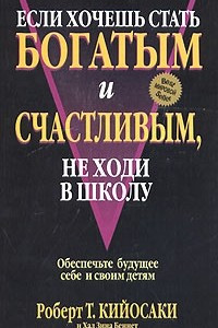 Книга Если хочешь стать богатым и счастливым, не ходи в школу