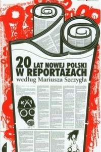 Книга 20 lat nowej Polski w reportazach wedlug Mariusza Szczygla