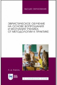 Книга Эвристическое обучение на основе вопрошания и молчания ученика. От методологии к практике.Монография