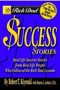 Книга Rich Dad's Success Stories: Real Life Success Stories from Real Life People Who Followed the Rich Dad Lessons