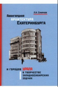 Книга Авангардная архитектура Екатеринбурга и городов Урала в творчестве западносибирских зодчих