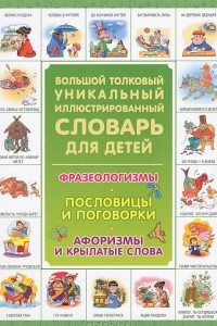 Книга Большой толковый уникальный иллюстрированный словарь для детей. Фразеологизмы. Пословицы и поговорки. Афоризмы и крылатые слова