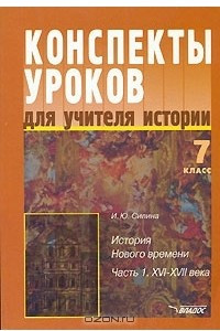 Книга Конспекты уроков для учителя истории. 7 класс. История Нового времени. В 2 частях. Часть 1. XVI-XVII века