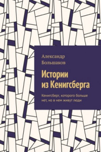 Книга Истории из Кенигсберга. Кенигсберг, которого больше нет, но в нем живут люди