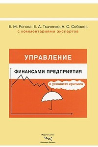 Книга Управление финансами предприятия в условиях кризиса. С комментариями экспертов. Рогова Е.М., Ткаченко Е. А. и др