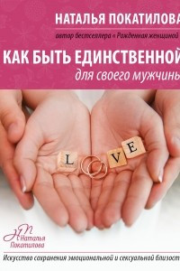 Книга Как быть единственной для своего мужчины