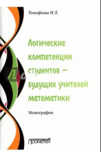 Книга Логические компетенции студентов – будущих учителей математики. Монография