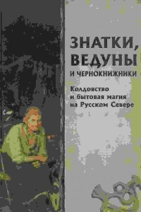 Книга Знатки, ведуны и чернокнижники. Колдовство и бытовая магия на Русском Севере