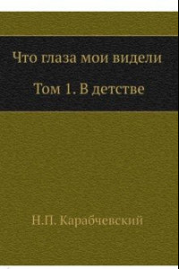 Книга Что глаза мои видели. Том 1. В детстве