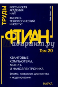 Книга Труды ФТИАН. Том 20. Квантовые компьютеры, микро- и наноэлектроника. Физика, технология, диагностика