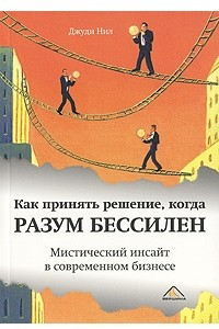 Книга Как принять решение, когда разум бессилен. Мистический инсайт в современном бизнесе