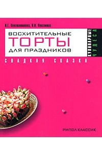 Книга Восхитительные торты для праздников. Сладкая сказка