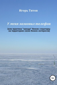 Книга У меня зазвонил телефон, или Практика «захода» бизнес-структуры на территорию своих бизнес-интересов