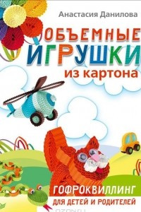 Книга Объемные игрушки из картона. Гофроквиллинг для детей и родителей