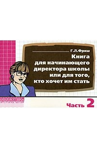 Книга Книга для начинающего директора школы или для того, кто хочет им стать. Часть 2