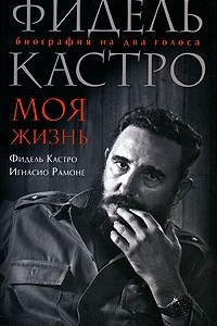 Книга Фидель Кастро. Моя жизнь. Биография на два голоса