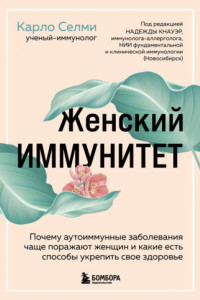 Книга Женский иммунитет. Почему аутоиммунные заболевания чаще поражают женщин и какие есть способы укрепить свое здоровье