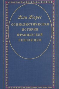 Книга Социалистическая история Французской революции. В 6-ти томах. Том 1. Учредительное собрание (1789–1791). Книга 1