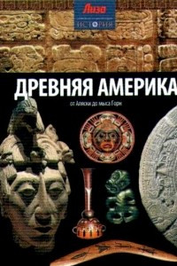 Книга Древняя Америка. От Аляски до мыса Горн