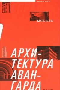 Книга Архитектура авангарда. Москва. Вторая половина 1920-х - первая половина 1930-х годов