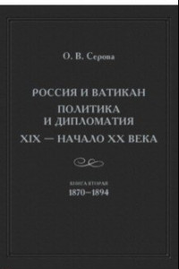 Книга Россия и Ватикан. Политика и дипломатия. XIX - начало XX в. Книга 2. 1870-1894