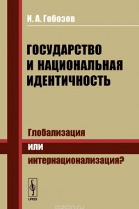 Книга Государство и национальная идентичность. Глобализация или интернационализация?