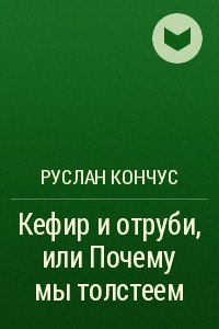 Книга Кефир и отруби, или Почему мы толстеем