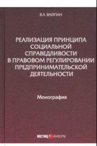 Книга Реализация принципа социальной справедливости в правовом регулировании предпринимательской деятельн.