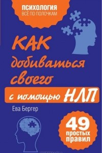 Книга Как добиваться своего с помощью НЛП. 49 простых правил