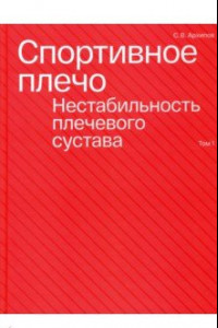 Книга Спортивное плечо. В 3 томах. Том 1. Нестабильность плечевого сустава