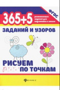 Книга 365+5 заданий и узоров. Рисуем по точкам. ФГОС