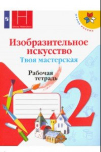 Книга Изобразительное искусство. Твоя мастерская. 2 класс. Рабочая тетрадь. ФГОС