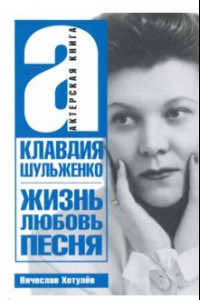 Книга Клавдия Шульженко. Жизнь. Любовь. Песня