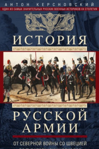 Книга История русской армии. Том 1. От Северной войны со Швецией до Туркестанских походов. 1700—1881