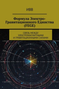 Книга Формула электро-гравитационного единства (FEGE). Связь между электромагнитными и гравитационными силами