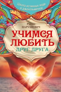 Книга Учимся любить друг друга. Школа истинных леди и джентльменов