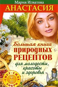 Книга Анастасия. Большая книга природных рецептов для молодости, красоты и здоровья