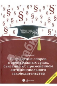 Книга Разрешение споров в арбитражных судах, связанных с применением антимонопольного законодательства