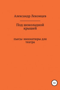 Книга Под шоколадной крышей. Пьесы-миниатюры для театра