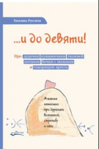 Книга …и до девяти! Про дудочки, кувшинчики, тюленей, котиков, бочки с молоком и говорящую ярость