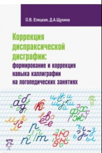 Книга Коррекция диспраксической дисграфии. Формирование и коррекция навыка каллиграфии