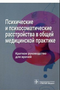 Книга Психические и психосоматические расстройства в общей медицинской практике. Краткое руководство