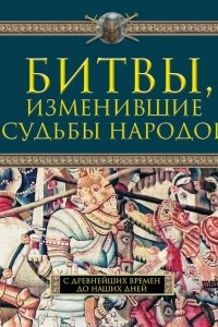 Книга Битвы, изменившие судьбы народов. С древнейших времен до наших дней