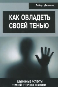 Книга Как овладеть своей тенью. Глубинные аспекты темной стороны психики