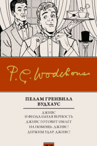 Книга Дживс и феодальная верность. Дживс готовит омлет. На помощь, Дживс! Держим удар, Дживс!