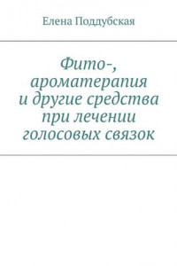 Книга Фито-, ароматерапия и другие средства при лечении голосовых связок