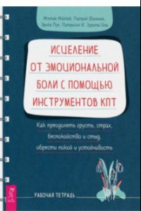 Книга Исцеление от эмоциональной боли с помощью инструментов КПТ. Как преодолеть грусть, страх