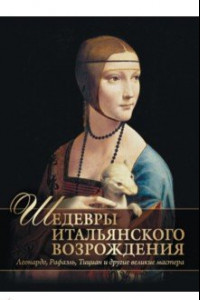 Книга Шедевры Итальянского Возрождения. Леонардо, Рафаэль, Тициан и другие великие мастера