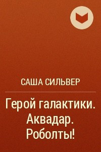 Книга Герой галактики. Аквадар. Роболты!