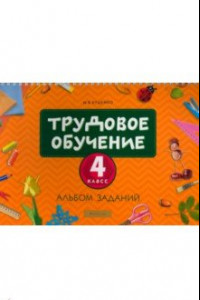 Книга Трудовое обучение. 4 класс. Альбом заданий